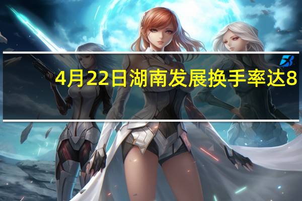 4月22日湖南发展换手率达8.49% 湖南发展股票行情怎么样