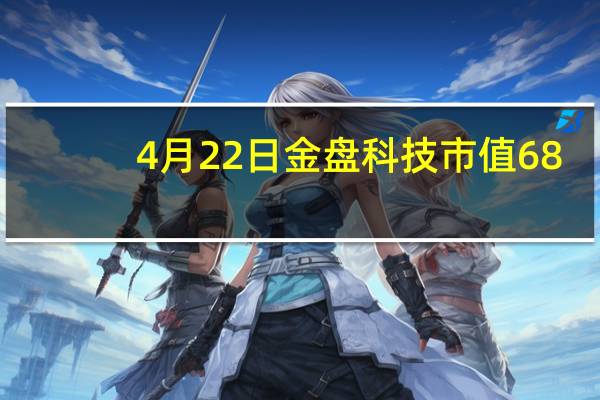4月22日金盘科技市值68.71亿 股价多少 三分钟教你看懂