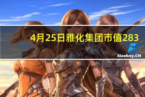 4月25日雅化集团市值283.07亿 股价多少 一分钟带你了解