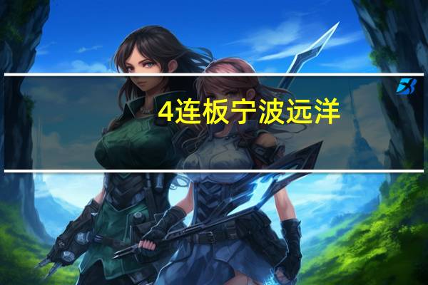 4连板宁波远洋:目前生产经营活动正常市场环境、行业政策没有发生重大调整