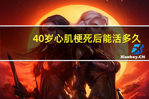 40岁心肌梗死后能活多久（心肌梗死后能活多久）