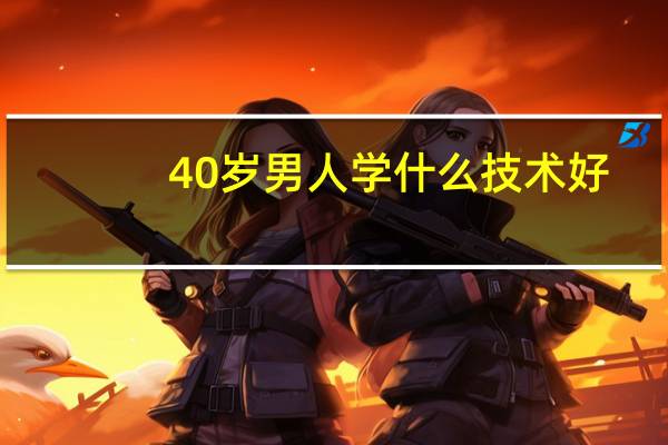 40岁男人学什么技术好