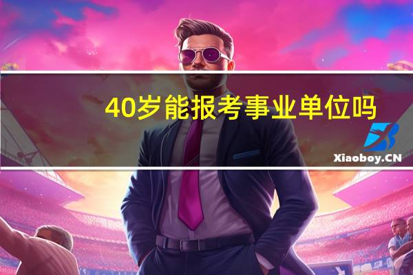 40岁能报考事业单位吗
