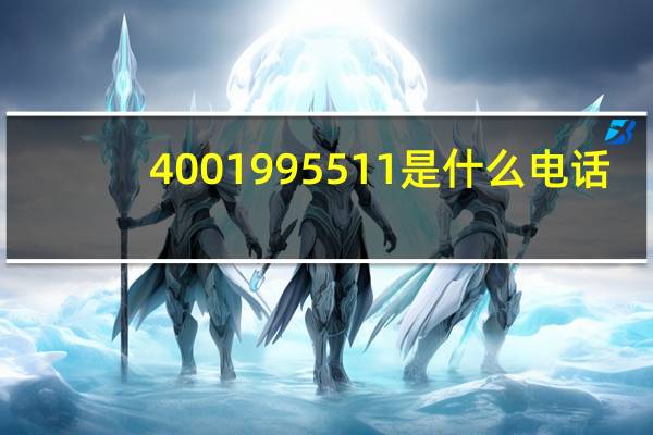 4001995511是什么电话