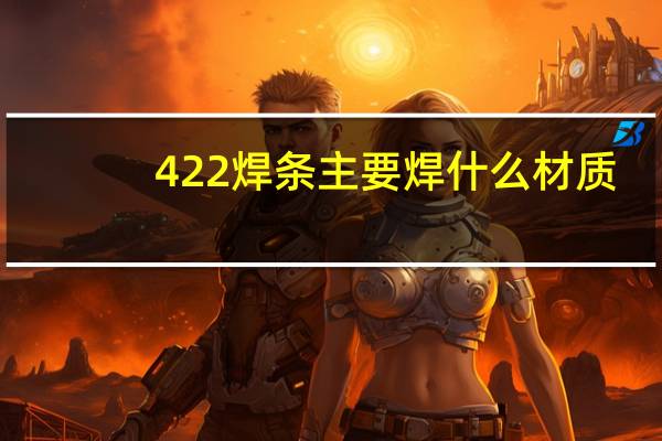 422焊条主要焊什么材质