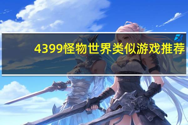 4399怪物世界类似游戏推荐（4399怪物世界类似游戏）