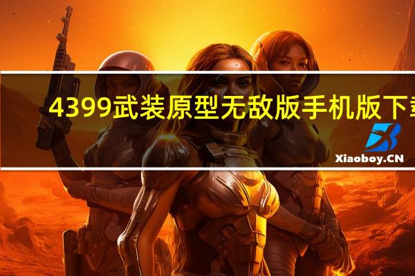 4399武装原型无敌版手机版下载（4399武装原型无敌版）