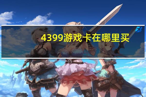 4399游戏卡在哪里买（4399一卡通在哪买）