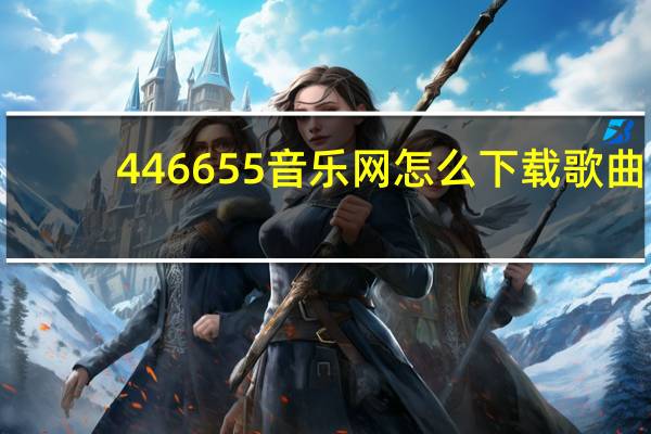 446655音乐网怎么下载歌曲（446655）