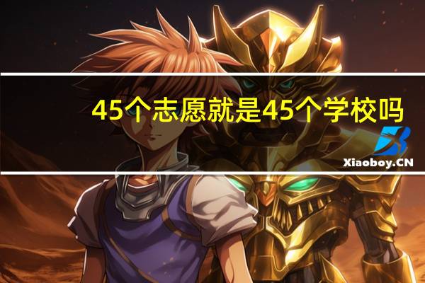 45个志愿就是45个学校吗