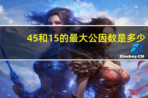 45和15的最大公因数是多少