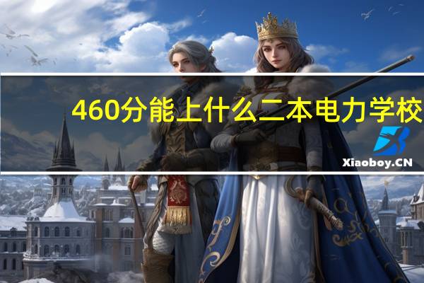 460分能上什么二本电力学校