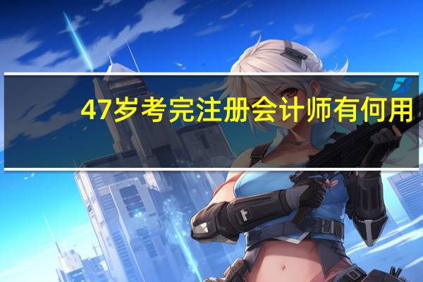 47岁考完注册会计师有何用