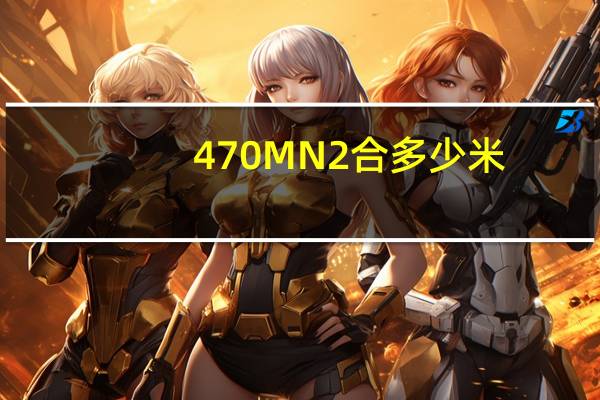 470MN2合多少米