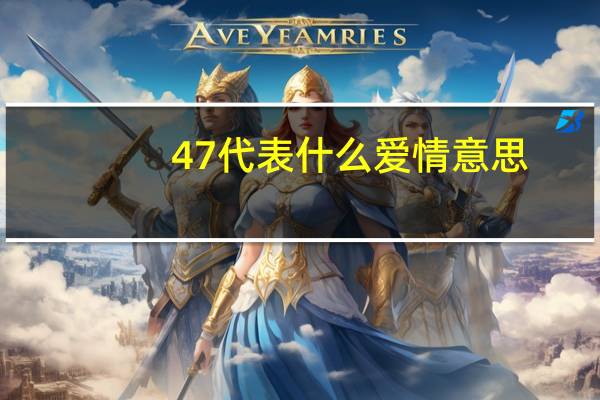47代表什么爱情意思