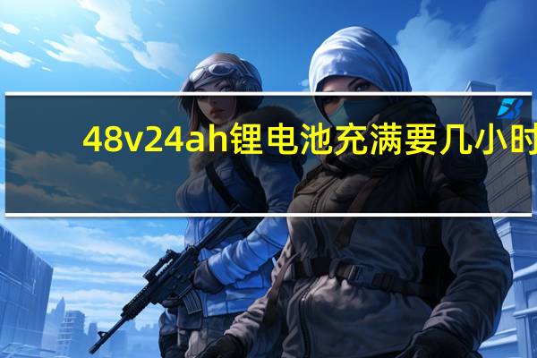 48v24ah锂电池充满要几小时