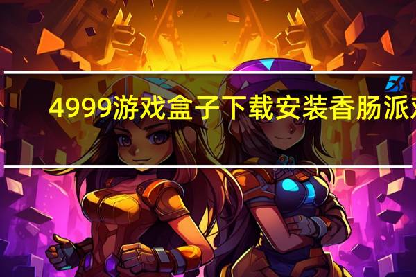 4999游戏盒子下载安装香肠派对（4999游戏）