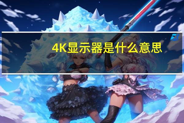 4K显示器是什么意思