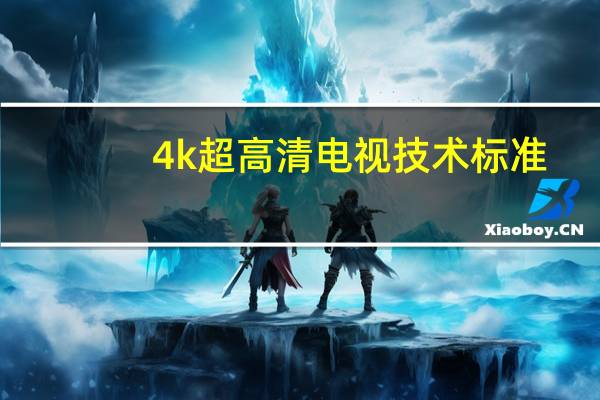 4k超高清电视技术标准（高清电视标准）