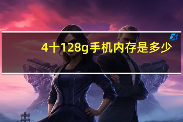 4十128g手机内存是多少