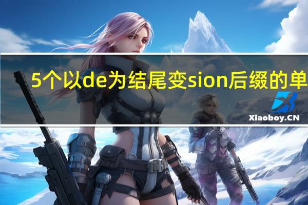 5个以de为结尾变sion后缀的单词