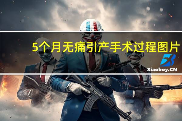 5个月无痛引产手术过程图片(5个月无痛引产手术过程)