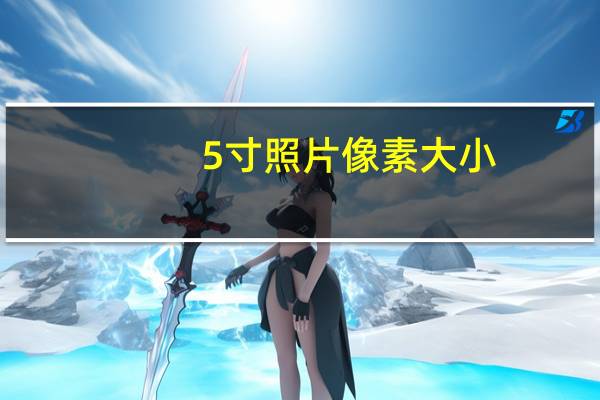 5寸照片像素大小（5寸照片大小）