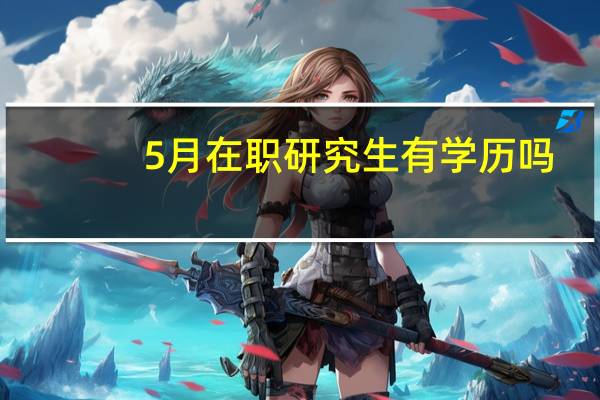 5月在职研究生有学历吗