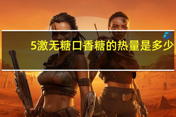 5激无糖口香糖的热量是多少