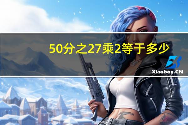 50分之27乘2等于多少（50分之27乘2等于多少）
