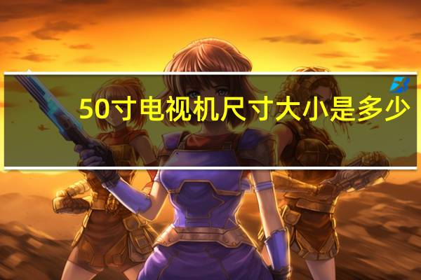 50寸电视机尺寸大小是多少（50寸电视机尺寸大小）