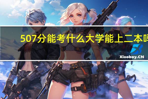 507分能考什么大学能上二本吗