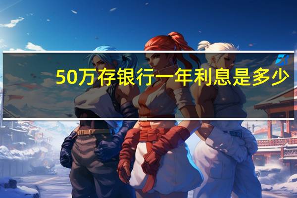 50万存银行一年利息是多少