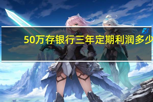 50万存银行三年定期利润多少