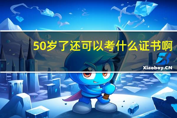 50岁了还可以考什么证书啊