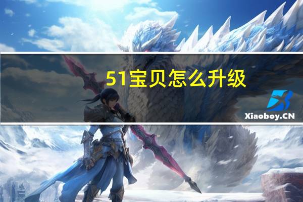 51宝贝怎么升级（51宝贝）