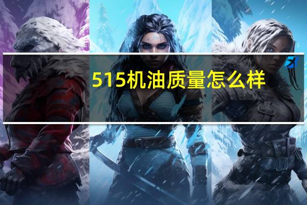 515机油质量怎么样？