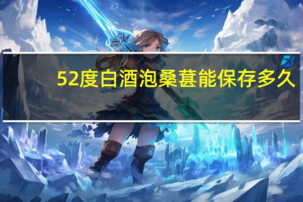 52度白酒泡桑葚能保存多久