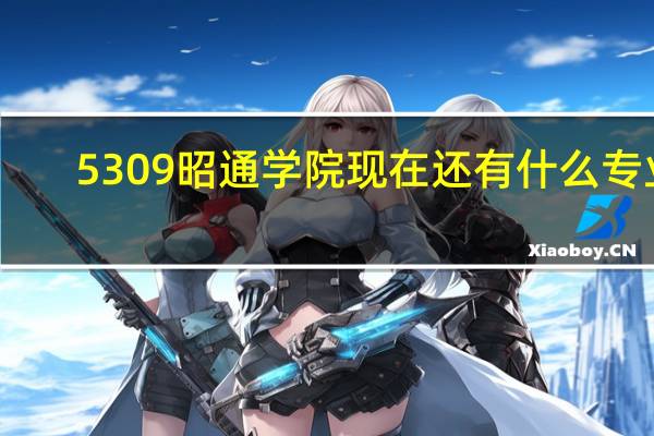 5309昭通学院现在还有什么专业