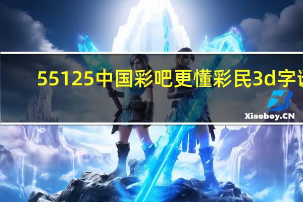 55125中国彩吧更懂彩民3d字谜（55125）