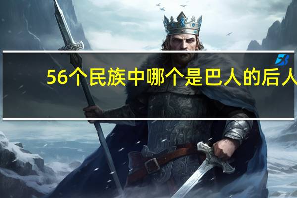 56个民族中哪个是巴人的后人