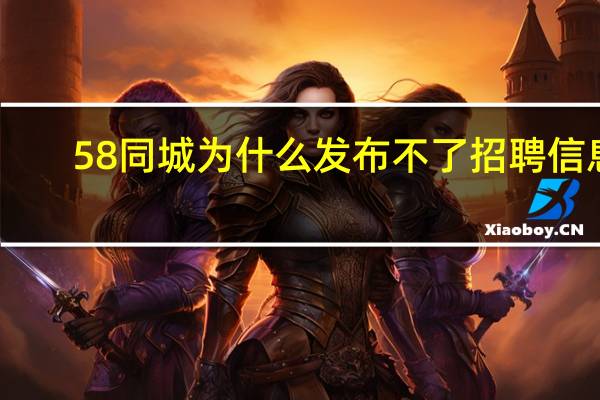 58同城为什么发布不了招聘信息