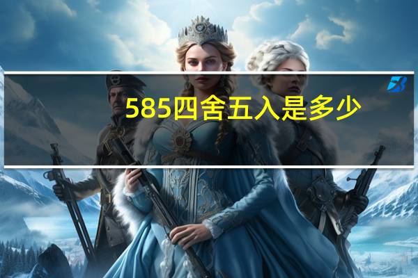 585四舍五入是多少