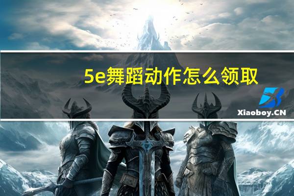 5e舞蹈动作怎么领取