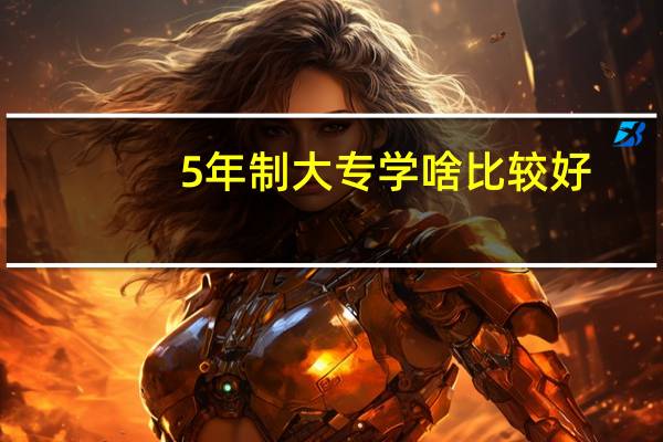 5年制大专学啥比较好