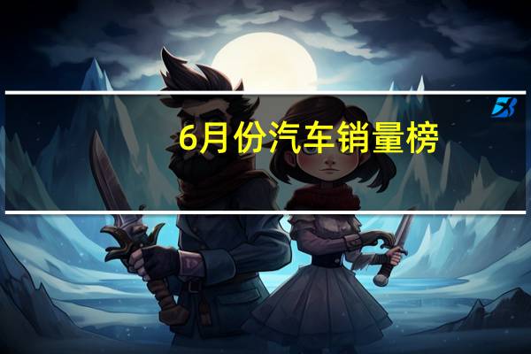6月份汽车销量榜