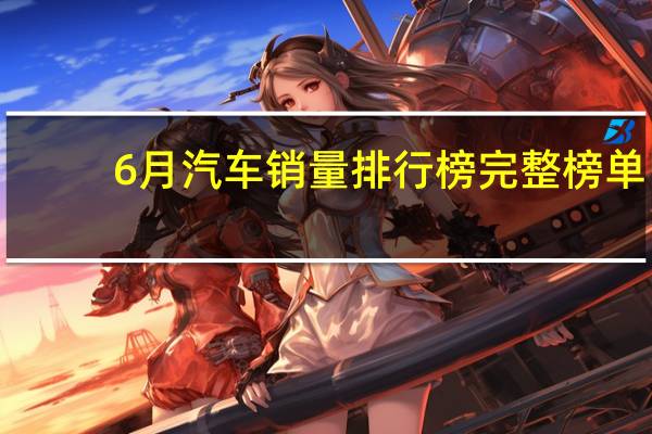 6月汽车销量排行榜完整榜单