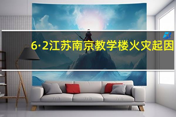 6·2江苏南京教学楼火灾起因