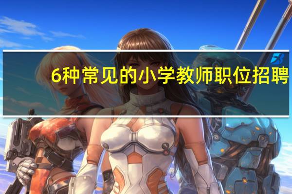 6种常见的小学教师职位招聘，你知道有哪几种吗