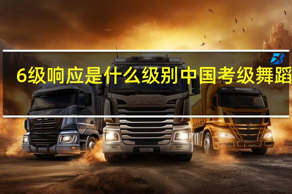 6级响应是什么级别 中国考级舞蹈6级